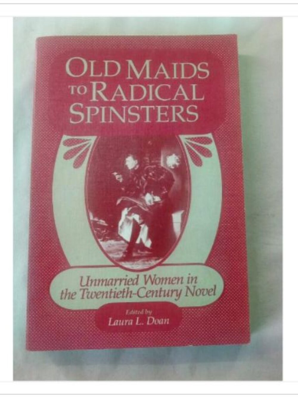 Old Maids to Radical Spinsters: Unmarried Women in the Twentieth-Century Novel